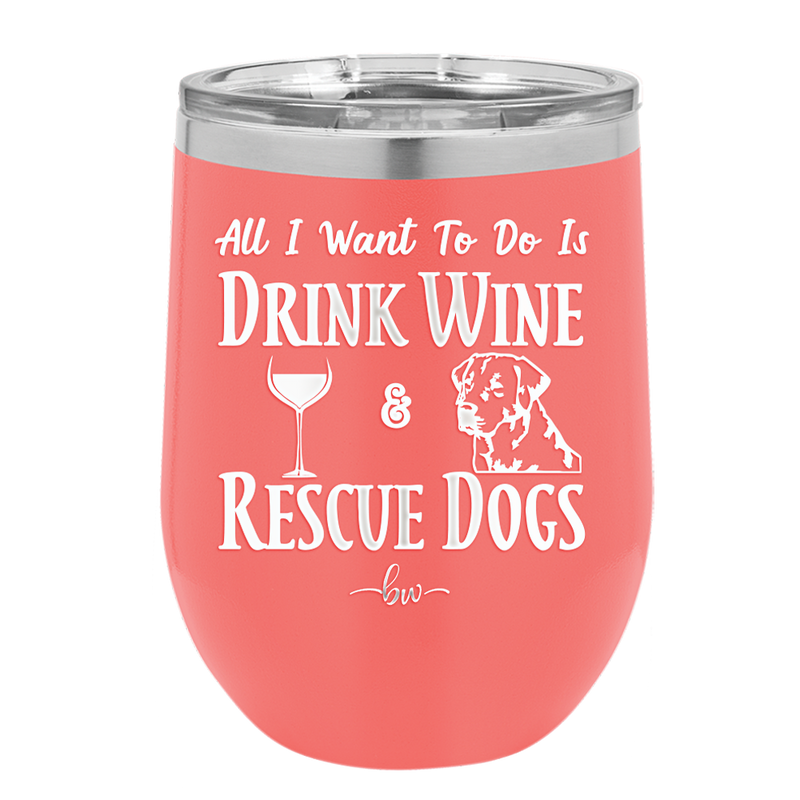 All I Want to Do is Drink Wine and Rescue Dogs - Laser Engraved Stainless Steel Drinkware - 1024 -
