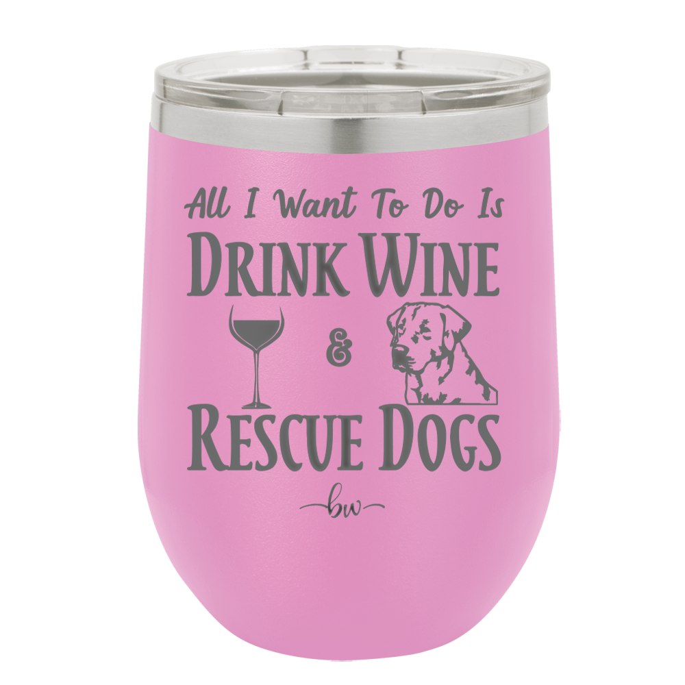 All I Want to Do is Drink Wine and Rescue Dogs - Laser Engraved Stainless Steel Drinkware - 1024 -