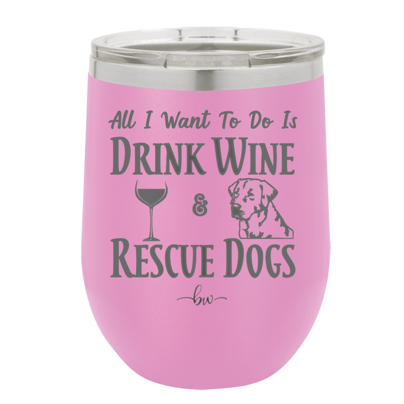 All I Want to Do is Drink Wine and Rescue Dogs - Laser Engraved Stainless Steel Drinkware - 1024 -