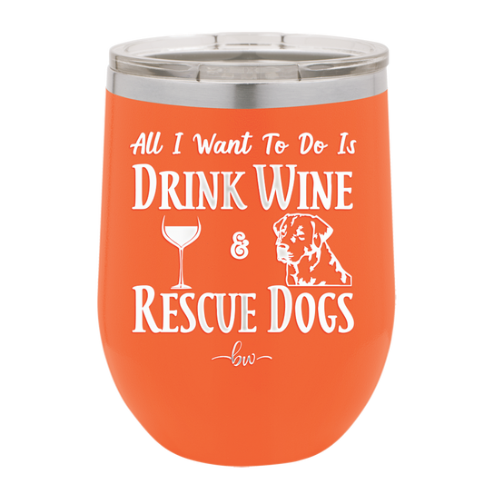 All I Want to Do is Drink Wine and Rescue Dogs - Laser Engraved Stainless Steel Drinkware - 1024 -