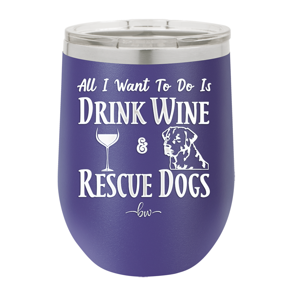 All I Want to Do is Drink Wine and Rescue Dogs - Laser Engraved Stainless Steel Drinkware - 1024 -