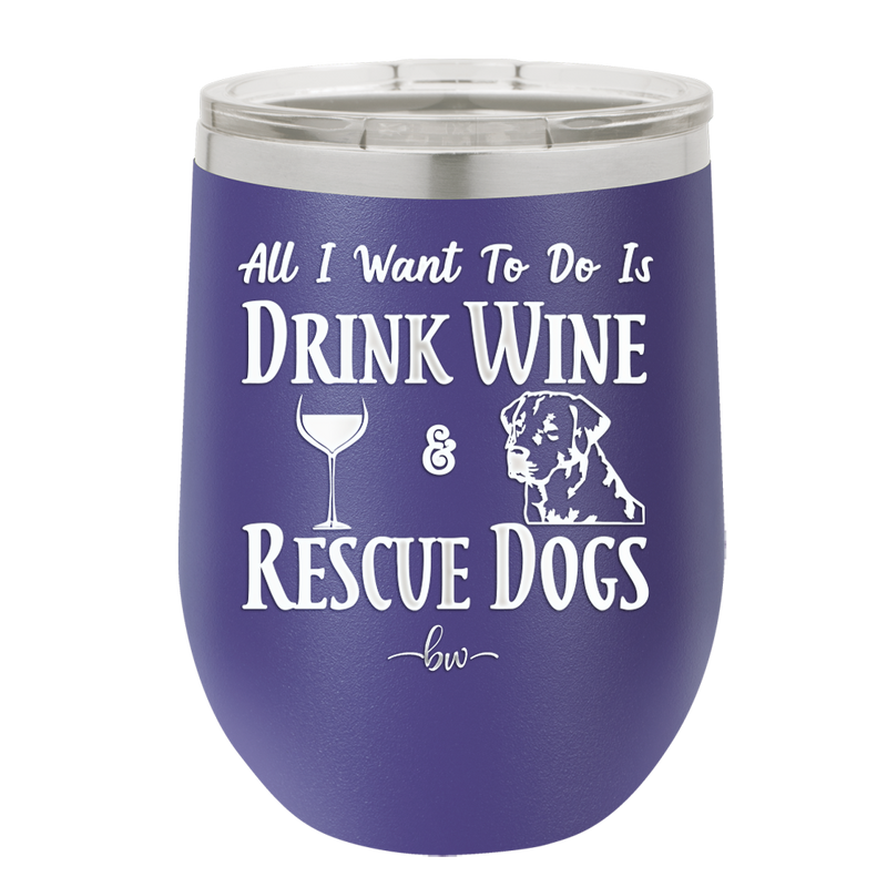 All I Want to Do is Drink Wine and Rescue Dogs - Laser Engraved Stainless Steel Drinkware - 1024 -