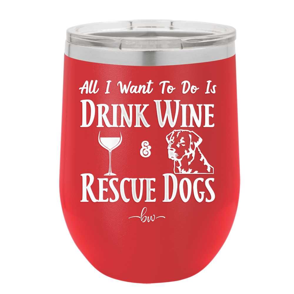 All I Want to Do is Drink Wine and Rescue Dogs - Laser Engraved Stainless Steel Drinkware - 1024 -
