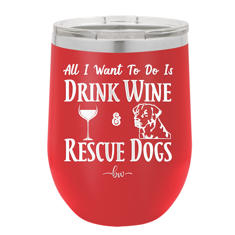 All I Want to Do is Drink Wine and Rescue Dogs - Laser Engraved Stainless Steel Drinkware - 1024 -