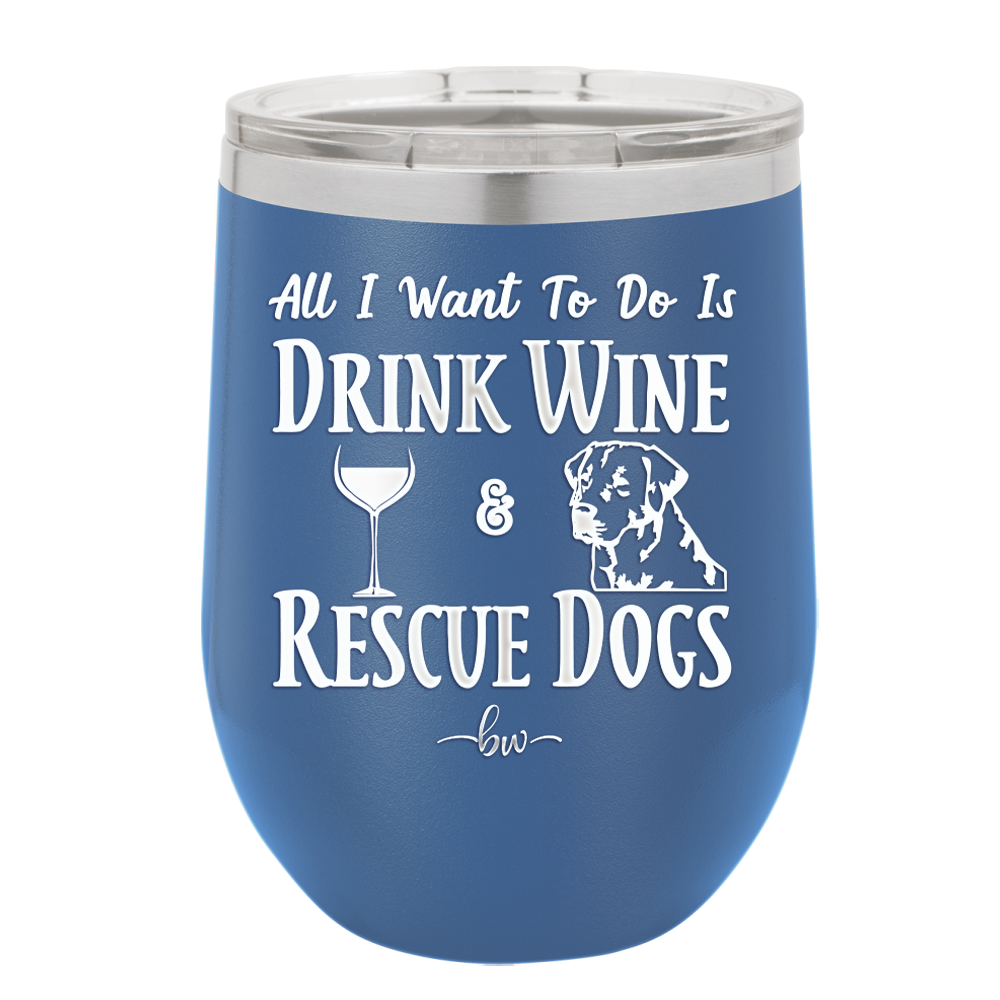 All I Want to Do is Drink Wine and Rescue Dogs - Laser Engraved Stainless Steel Drinkware - 1024 -