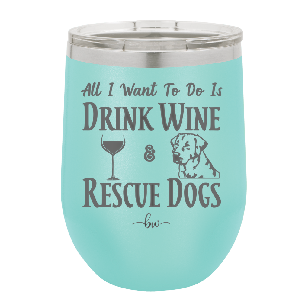 All I Want to Do is Drink Wine and Rescue Dogs - Laser Engraved Stainless Steel Drinkware - 1024 -