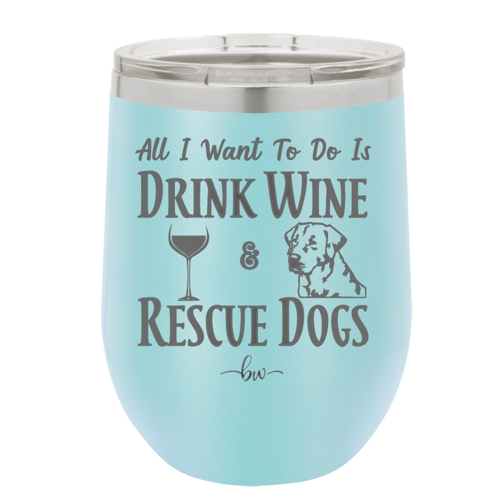 All I Want to Do is Drink Wine and Rescue Dogs - Laser Engraved Stainless Steel Drinkware - 1024 -