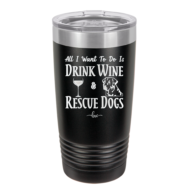 All I Want to Do is Drink Wine and Rescue Dogs - Laser Engraved Stainless Steel Drinkware - 1024 -