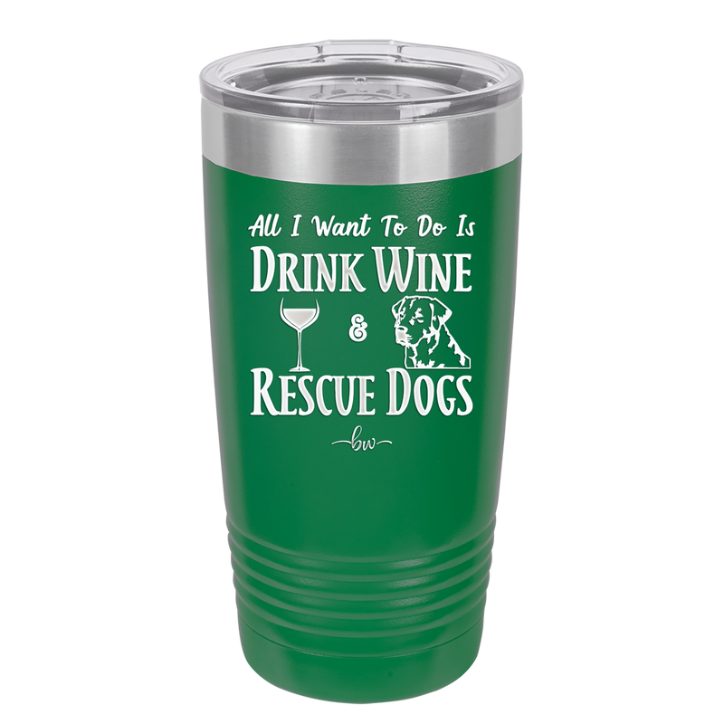 All I Want to Do is Drink Wine and Rescue Dogs - Laser Engraved Stainless Steel Drinkware - 1024 -