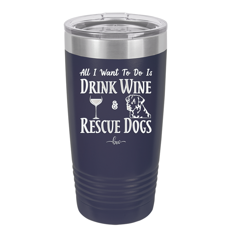 All I Want to Do is Drink Wine and Rescue Dogs - Laser Engraved Stainless Steel Drinkware - 1024 -