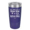 All I Want to Do is Drink Wine and Rescue Dogs - Laser Engraved Stainless Steel Drinkware - 1024 -