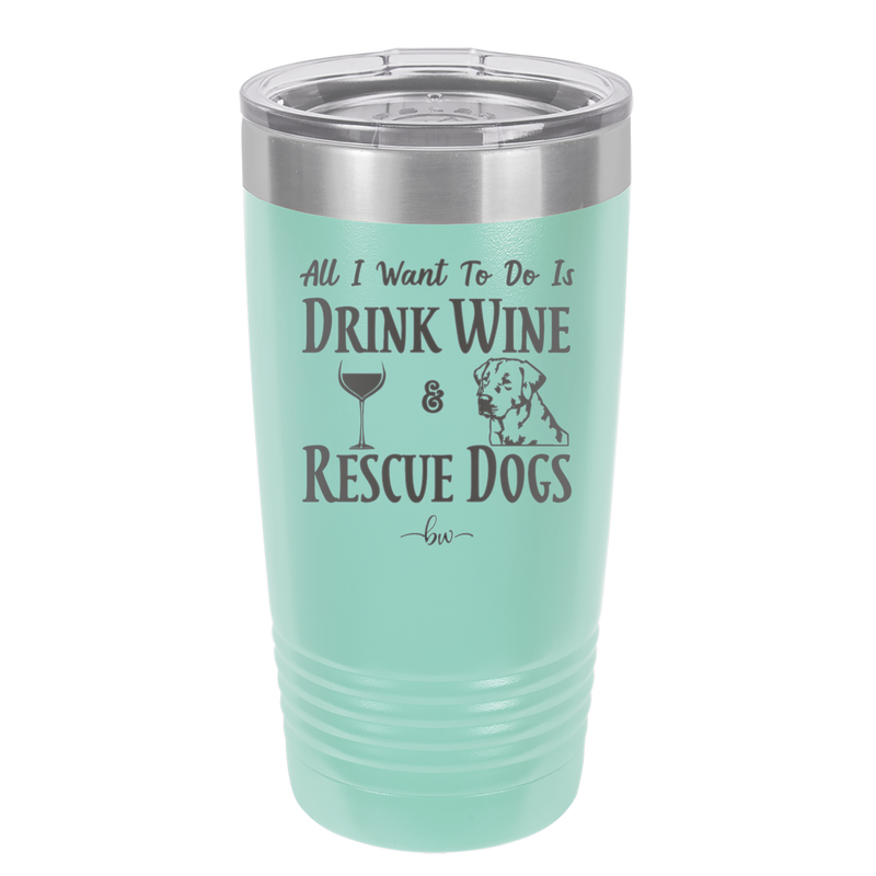 All I Want to Do is Drink Wine and Rescue Dogs - Laser Engraved Stainless Steel Drinkware - 1024 -