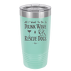 All I Want to Do is Drink Wine and Rescue Dogs - Laser Engraved Stainless Steel Drinkware - 1024 -