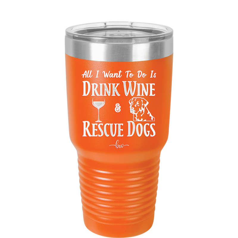 All I Want to Do is Drink Wine and Rescue Dogs - Laser Engraved Stainless Steel Drinkware - 1024 -