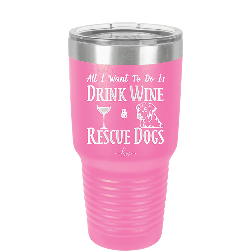 All I Want to Do is Drink Wine and Rescue Dogs - Laser Engraved Stainless Steel Drinkware - 1024 -
