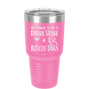 All I Want to Do is Drink Wine and Rescue Dogs - Laser Engraved Stainless Steel Drinkware - 1024 -