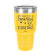 All I Want to Do is Drink Wine and Rescue Dogs - Laser Engraved Stainless Steel Drinkware - 1024 -