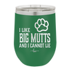 I Like Big Mutts and I Cannot Lie - Laser Engraved Stainless Steel Drinkware - 1025 -