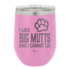 I Like Big Mutts and I Cannot Lie - Laser Engraved Stainless Steel Drinkware - 1025 -