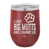 I Like Big Mutts and I Cannot Lie - Laser Engraved Stainless Steel Drinkware - 1025 -