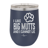 I Like Big Mutts and I Cannot Lie - Laser Engraved Stainless Steel Drinkware - 1025 -