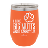 I Like Big Mutts and I Cannot Lie - Laser Engraved Stainless Steel Drinkware - 1025 -