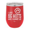 I Like Big Mutts and I Cannot Lie - Laser Engraved Stainless Steel Drinkware - 1025 -