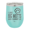 I Like Big Mutts and I Cannot Lie - Laser Engraved Stainless Steel Drinkware - 1025 -