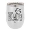 I Like Big Mutts and I Cannot Lie - Laser Engraved Stainless Steel Drinkware - 1025 -