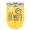 I Like Big Mutts and I Cannot Lie - Laser Engraved Stainless Steel Drinkware - 1025 -