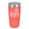 I Like Big Mutts and I Cannot Lie - Laser Engraved Stainless Steel Drinkware - 1025 -