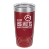 I Like Big Mutts and I Cannot Lie - Laser Engraved Stainless Steel Drinkware - 1025 -