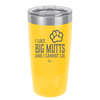 I Like Big Mutts and I Cannot Lie - Laser Engraved Stainless Steel Drinkware - 1025 -