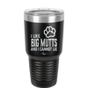 I Like Big Mutts and I Cannot Lie - Laser Engraved Stainless Steel Drinkware - 1025 -