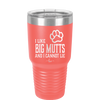 I Like Big Mutts and I Cannot Lie - Laser Engraved Stainless Steel Drinkware - 1025 -