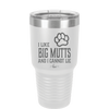 I Like Big Mutts and I Cannot Lie - Laser Engraved Stainless Steel Drinkware - 1025 -