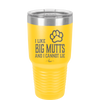 I Like Big Mutts and I Cannot Lie - Laser Engraved Stainless Steel Drinkware - 1025 -