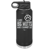 I Like Big Mutts and I Cannot Lie - Laser Engraved Stainless Steel Drinkware - 1025 -
