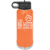 I Like Big Mutts and I Cannot Lie - Laser Engraved Stainless Steel Drinkware - 1025 -