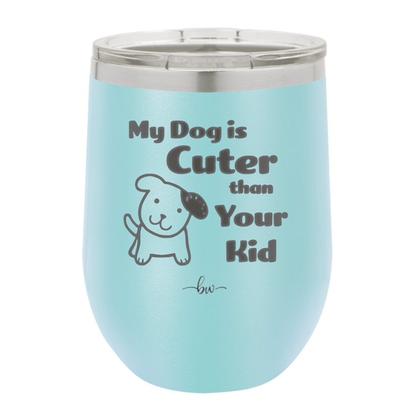 My Dog is Cuter Than Your Kid - Laser Engraved Stainless Steel Drinkware - 1027 -
