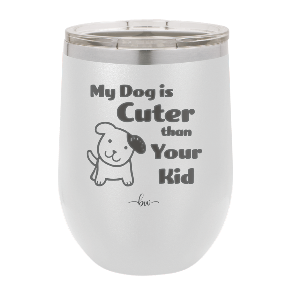 My Dog is Cuter Than Your Kid - Laser Engraved Stainless Steel Drinkware - 1027 -