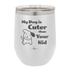 My Dog is Cuter Than Your Kid - Laser Engraved Stainless Steel Drinkware - 1027 -