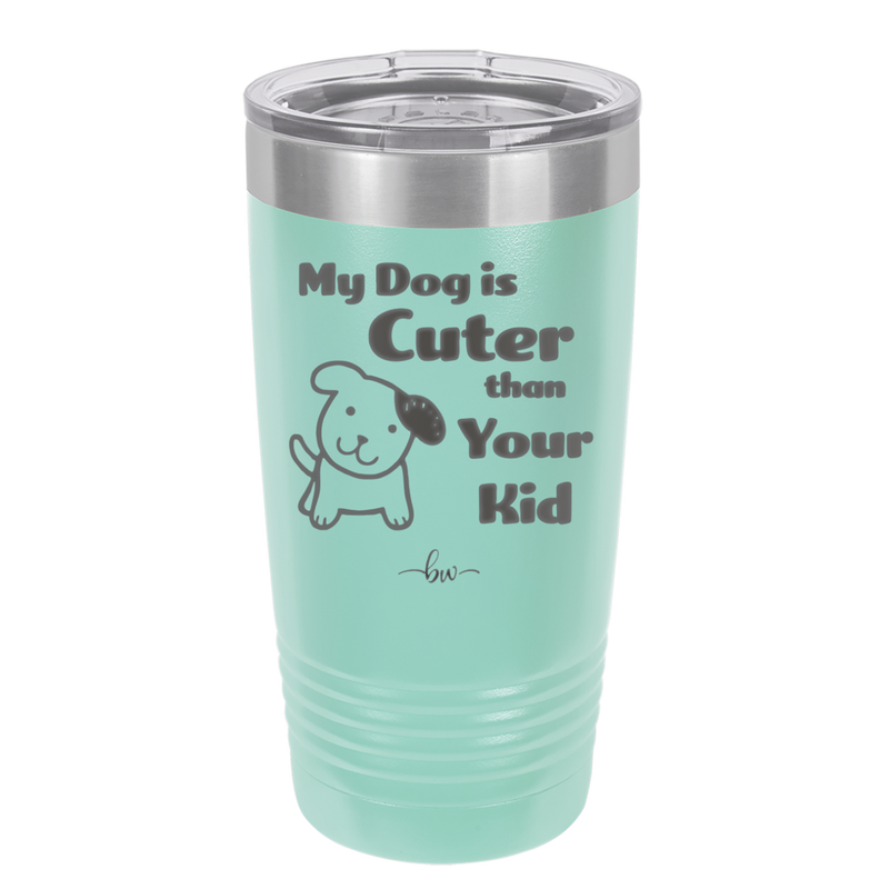 My Dog is Cuter Than Your Kid - Laser Engraved Stainless Steel Drinkware - 1027 -