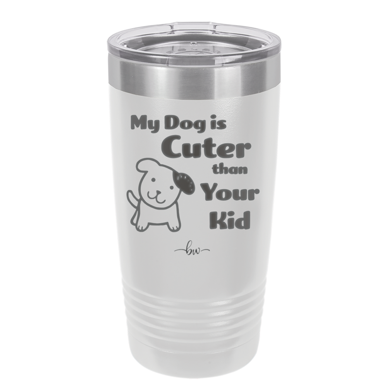 My Dog is Cuter Than Your Kid - Laser Engraved Stainless Steel Drinkware - 1027 -