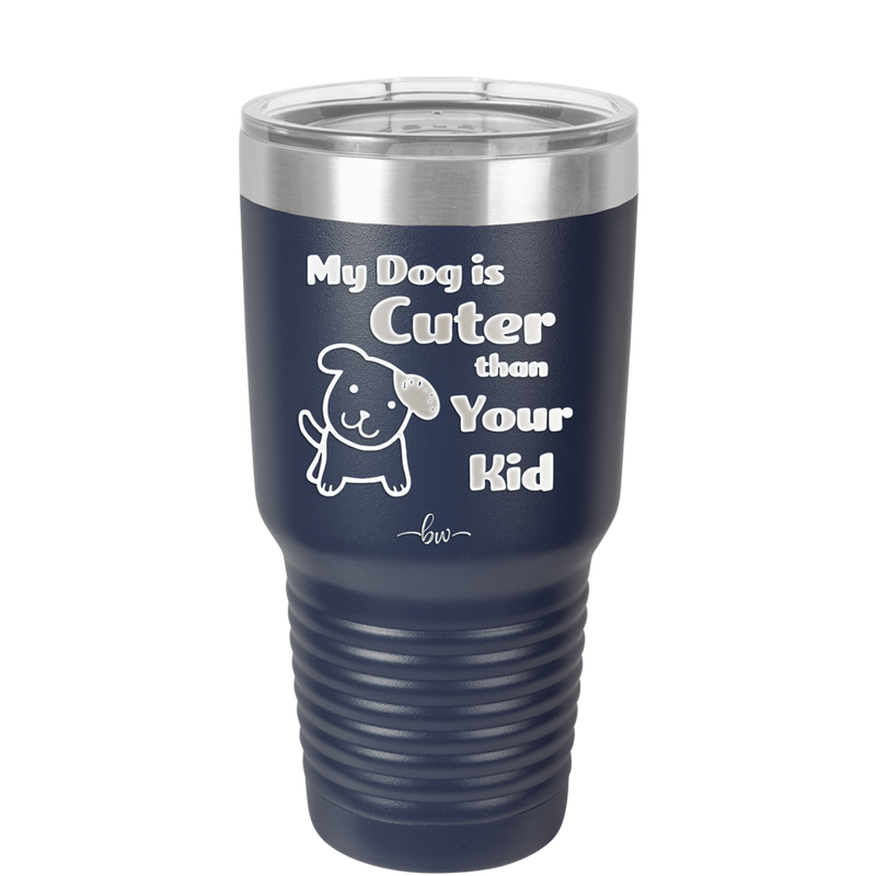 My Dog is Cuter Than Your Kid - Laser Engraved Stainless Steel Drinkware - 1027 -