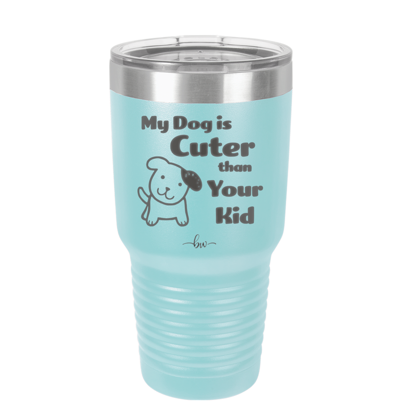 My Dog is Cuter Than Your Kid - Laser Engraved Stainless Steel Drinkware - 1027 -