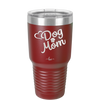 Dog Mom - Laser Engraved Stainless Steel Drinkware - 1028 -