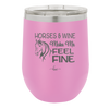 Horses and Wine Make Me Feel Fine - Laser Engraved Stainless Steel Drinkware - 1036 -