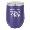 Horses and Wine Make Me Feel Fine - Laser Engraved Stainless Steel Drinkware - 1036 -