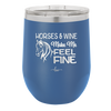 Horses and Wine Make Me Feel Fine - Laser Engraved Stainless Steel Drinkware - 1036 -